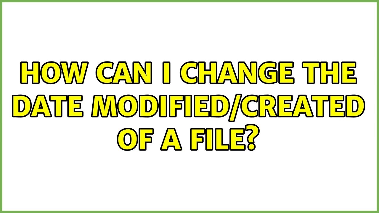 How Can I Change Date Modified Created File 